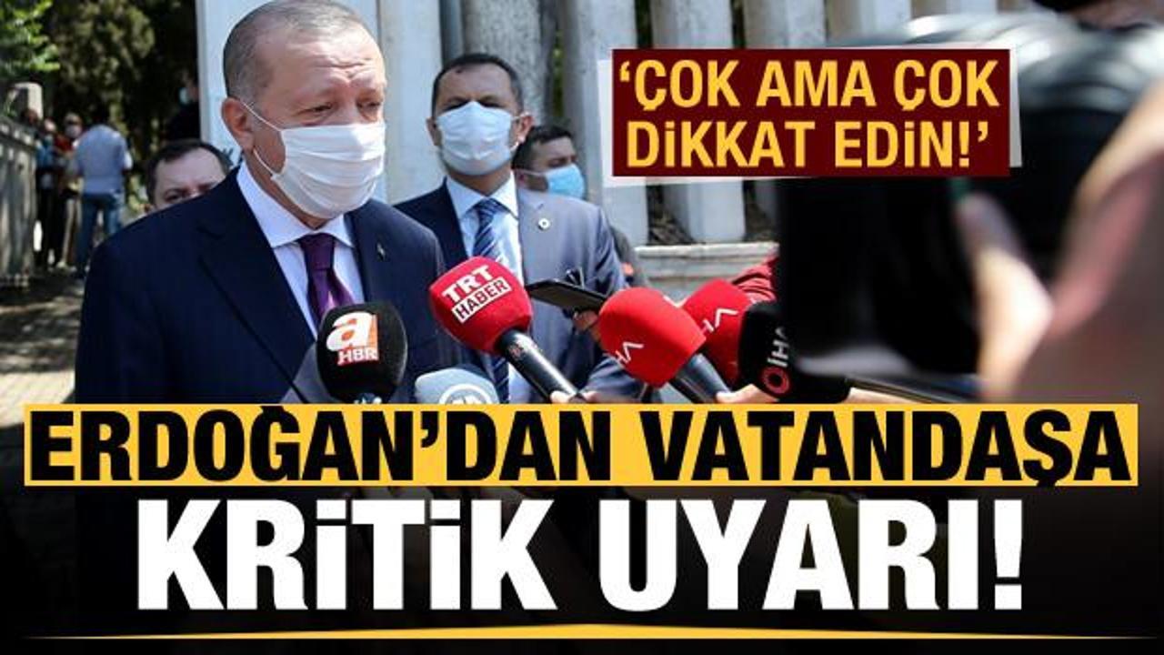 Erdoğan'dan vatandaşa uyarı: Çok ama çok dikkat edin!