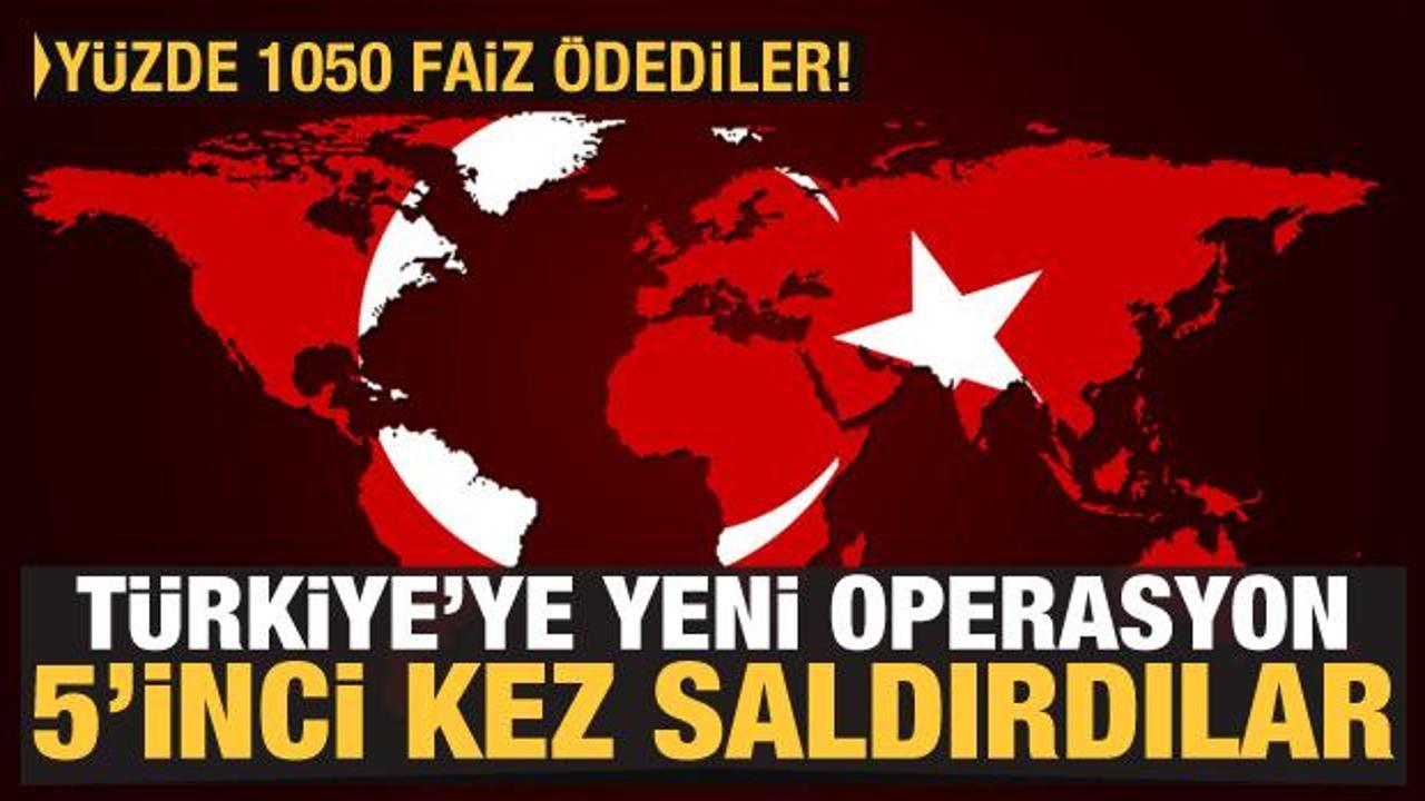 Türkiye'ye yeni operasyon! 5'inci kez saldırdılar ama yüzde 1050 faiz ödediler