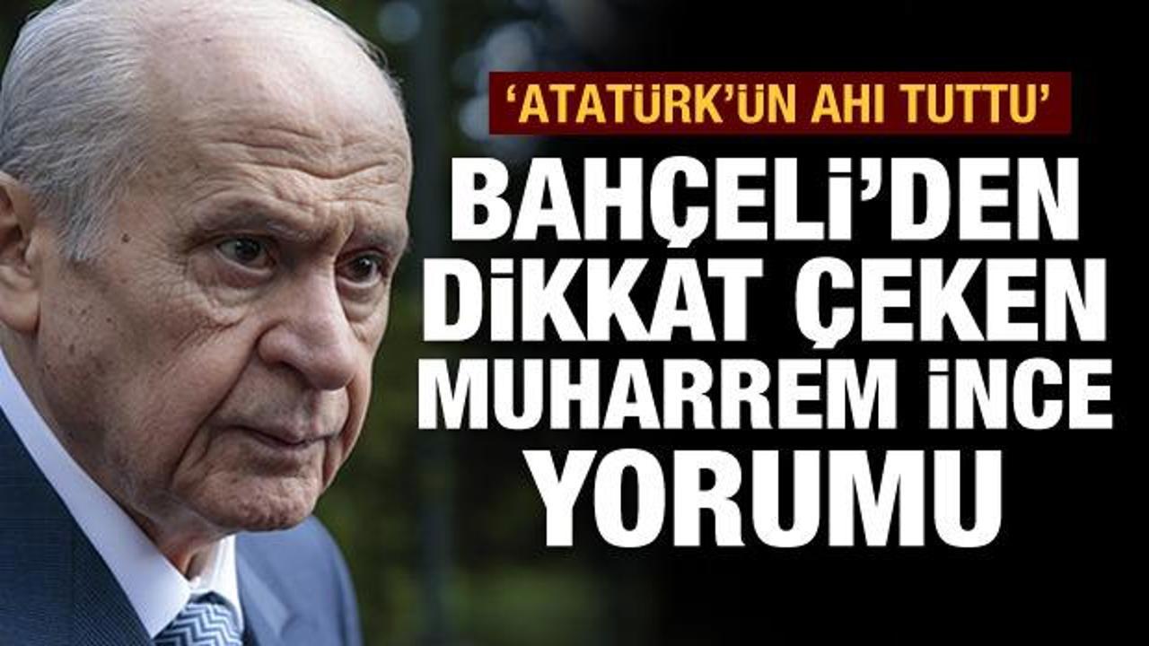 Bahçeli'den Muharrem İnce açıklaması: 'Atatürk'ün ahı tuttu'