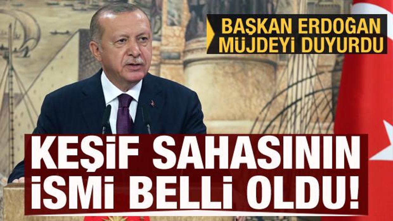 Başkan Erdoğan müjdeyi duyurdu! Keşif sahasının ismi belli oldu