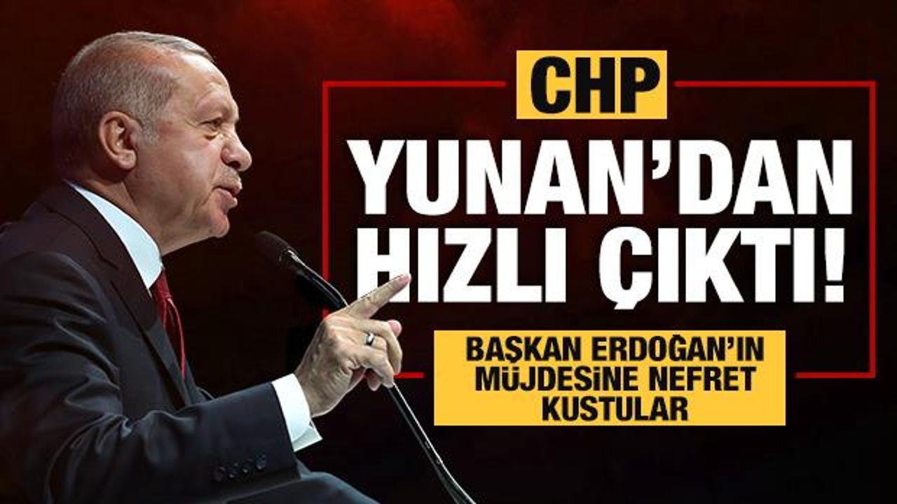 CHP, Yunan'dan hızlı çıktı! Başkan Erdoğan'ın müjdesine nefret kustular