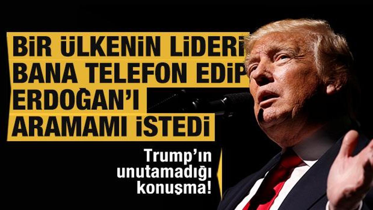 Trump: Bir ülkenin lideri beni arayarak, çok iyi anlaştığım Erdoğan'ı aramamı istedi