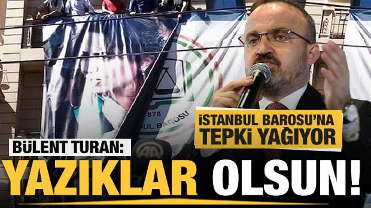 Bülent Turan'dan İstanbul Barosu'na sert tepki: Yazıklar olsun