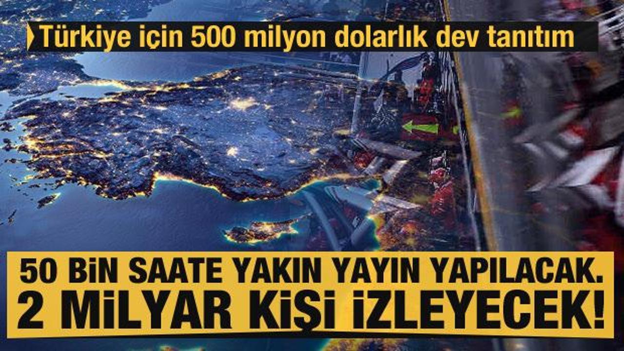 Türkiye için 500 milyon dolarlık dev tanıtım: 2 milyar kişi izleyecek!