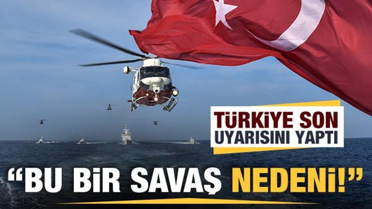 Türkiye son uyarısını yaptı: Bu bir savaş nedenidir