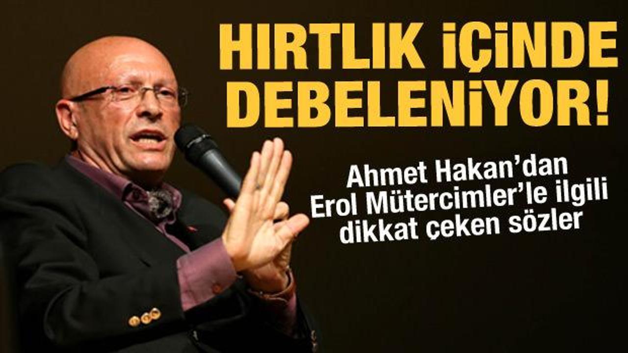Ahmet Hakan: Erol Mütercim gibiler hırtlık içinde debeleniyor