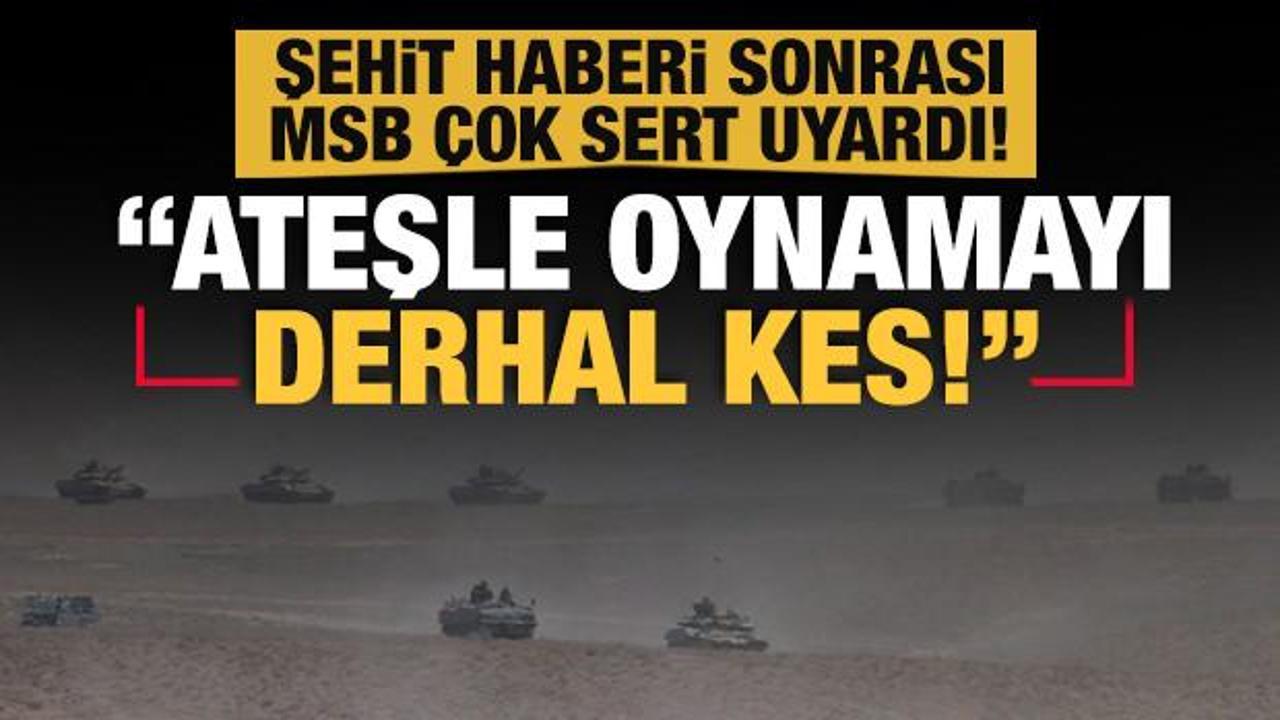 Şehit haberi sonrası MSB çok sert uyardı: Ateşle oynamayı derhal kes!