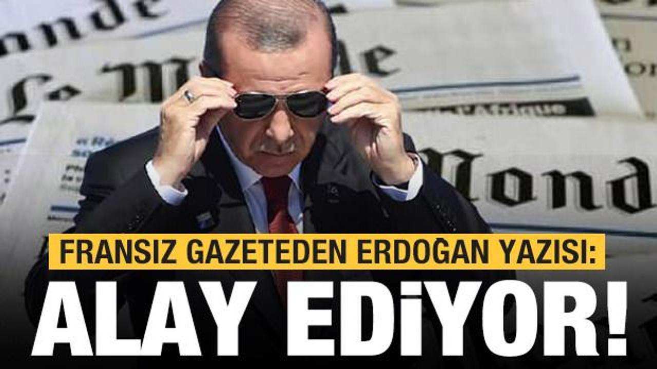 Fransız gazeteden Erdoğan yazısı: Resmen dalga geçiyor
