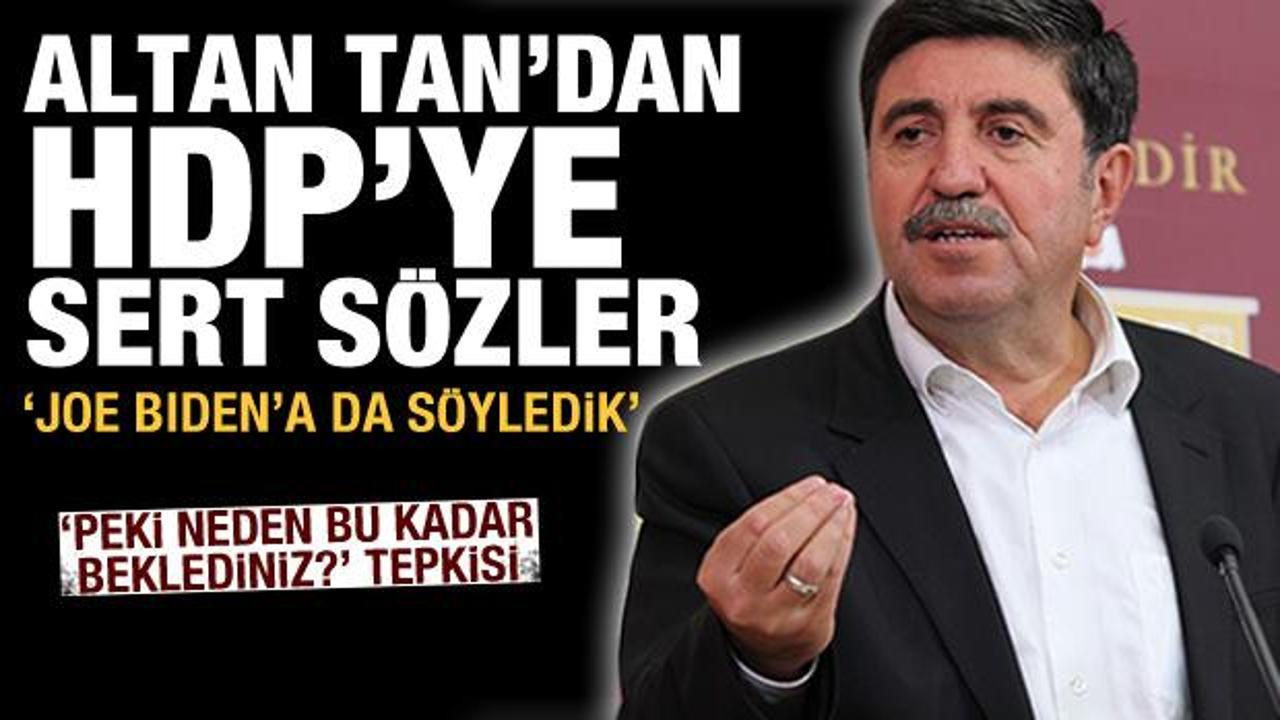 Altan Tan'dan HDP'ye sert sözler! 'Joe Biden'a da söyledik'