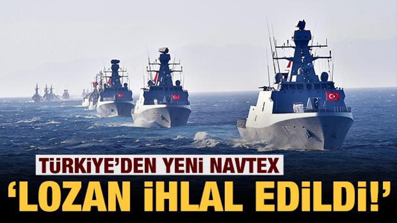 Son dakika: Türkiye'den yeni NAVTEX kararı: Lozan anlaşması ihlal edilmiştir