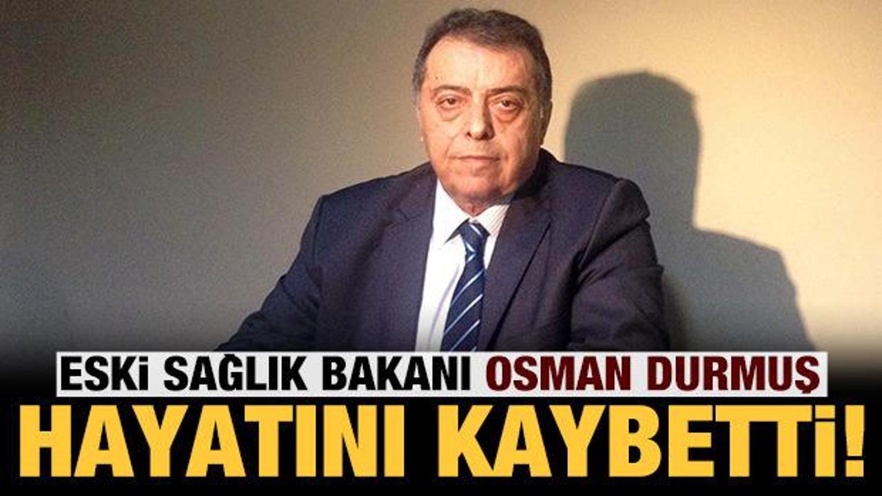 Son dakika: Eski Sağlık Bakanı Osman Durmuş hayatını kaybetti