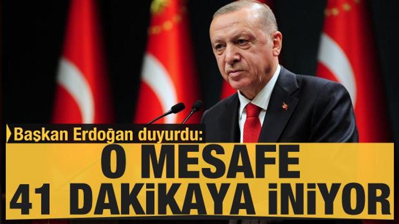 Erdoğan a&ccedil;ıkladı: Kahramanmaraş-G&ouml;ksun arasındaki mesafe d&uuml;ş&uuml;yor
