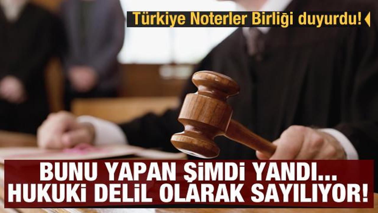 Türkiye Noterler Birliği duyurdu! Bunu yapan şimdi yandı... Hukuki delil olarak sayılıyor!