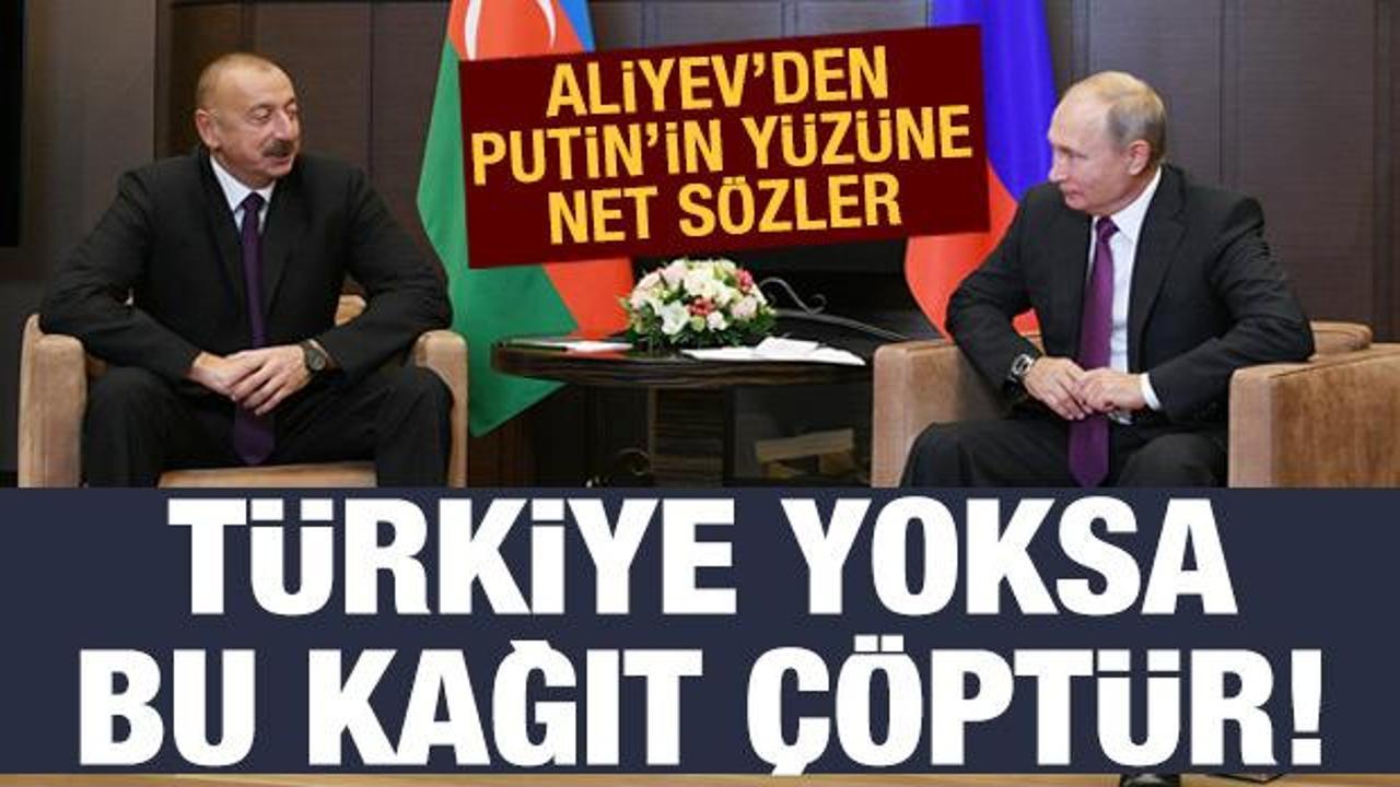 Aliyev'den Putin'e: Türkiye olmazsa anlaşma çöptür!