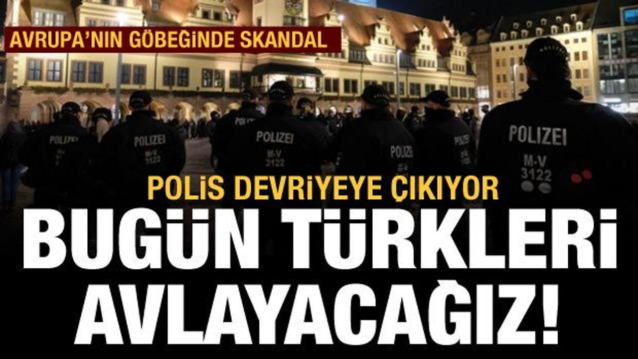 Alman polisinden skandal sözler: Bugün Türkleri avlayacağız