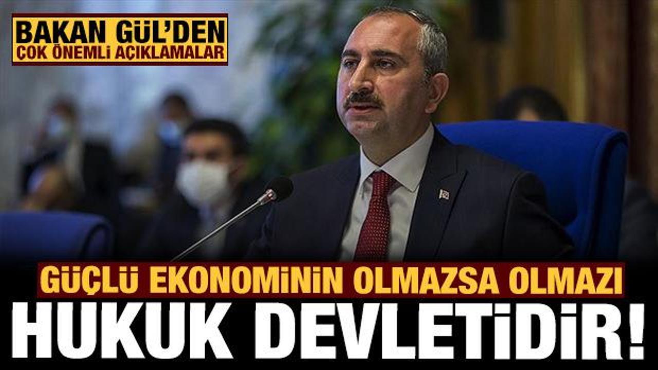 Bakan Gül'den önemli açıklamalar: Güçlü ekonominin olmazsa olmazı hukuk devletidir