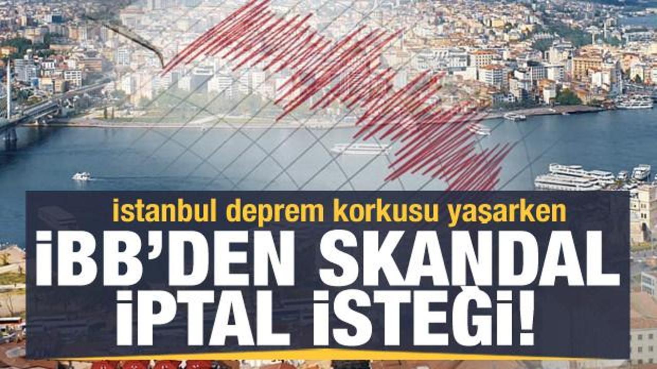 İstanbul deprem korkusu yaşarken İBB'den skandal iptal isteği