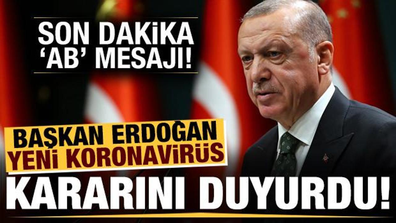Başkan Erdoğan yeni koronavirüs kararını duyurdu! Tarihi 'AB' mesajı...