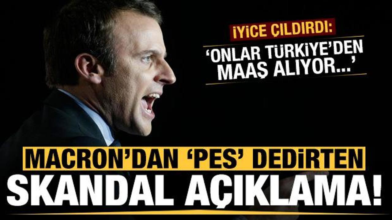 Macron'dan 'yok artık' dedirten skandal açıklama: Onlar Türkiye'den maaş alıyor...