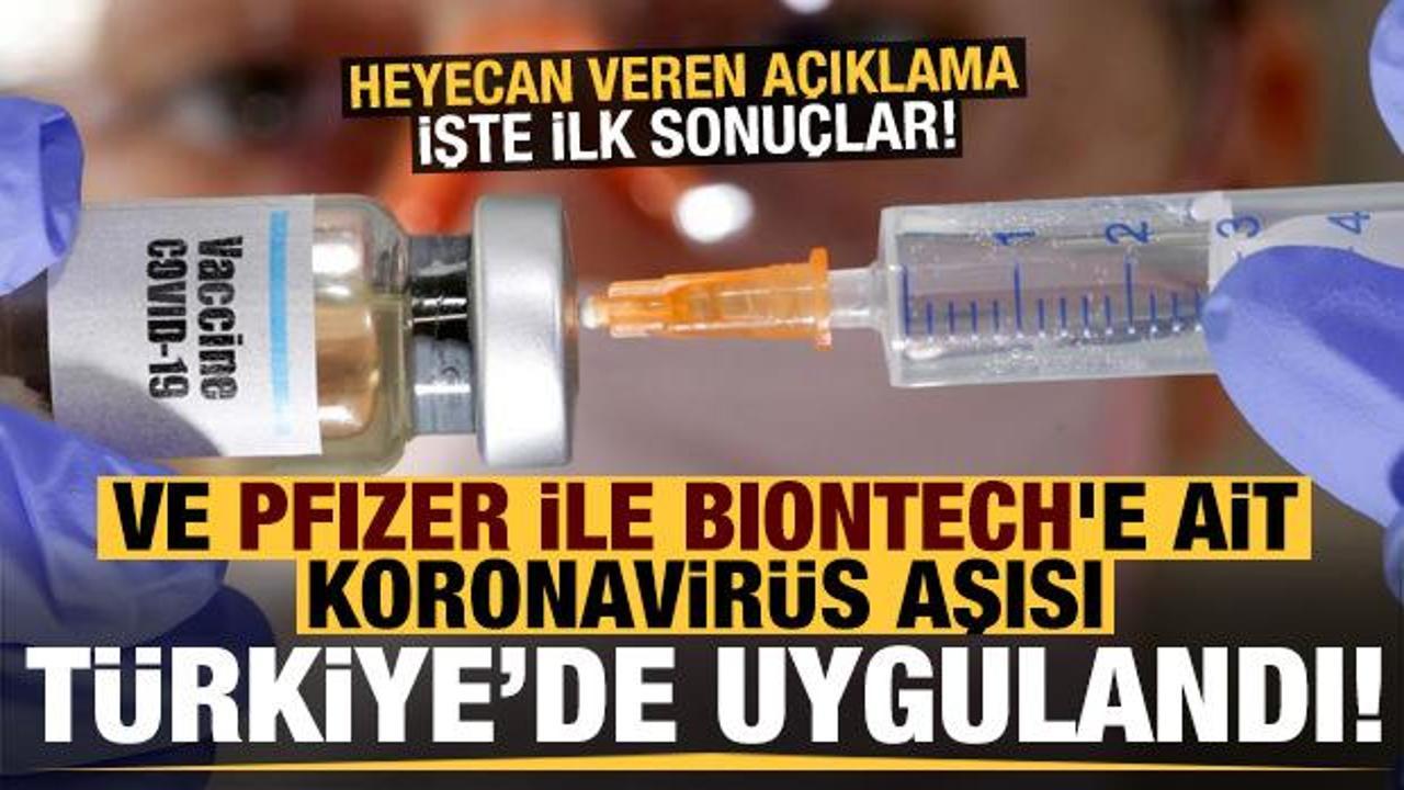 Pfizer ile BioNTech'e ait koronavirüs aşısı Türkiye'de uygulandı! İşte ilk sonuçlar