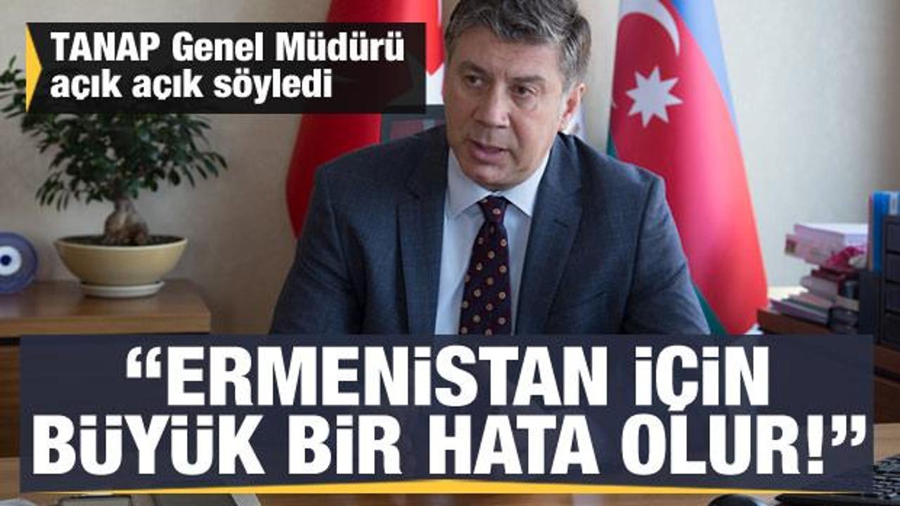 TANAP Genel Müdürü konuştu! "Ermenistan için büyük bir hata olur!"