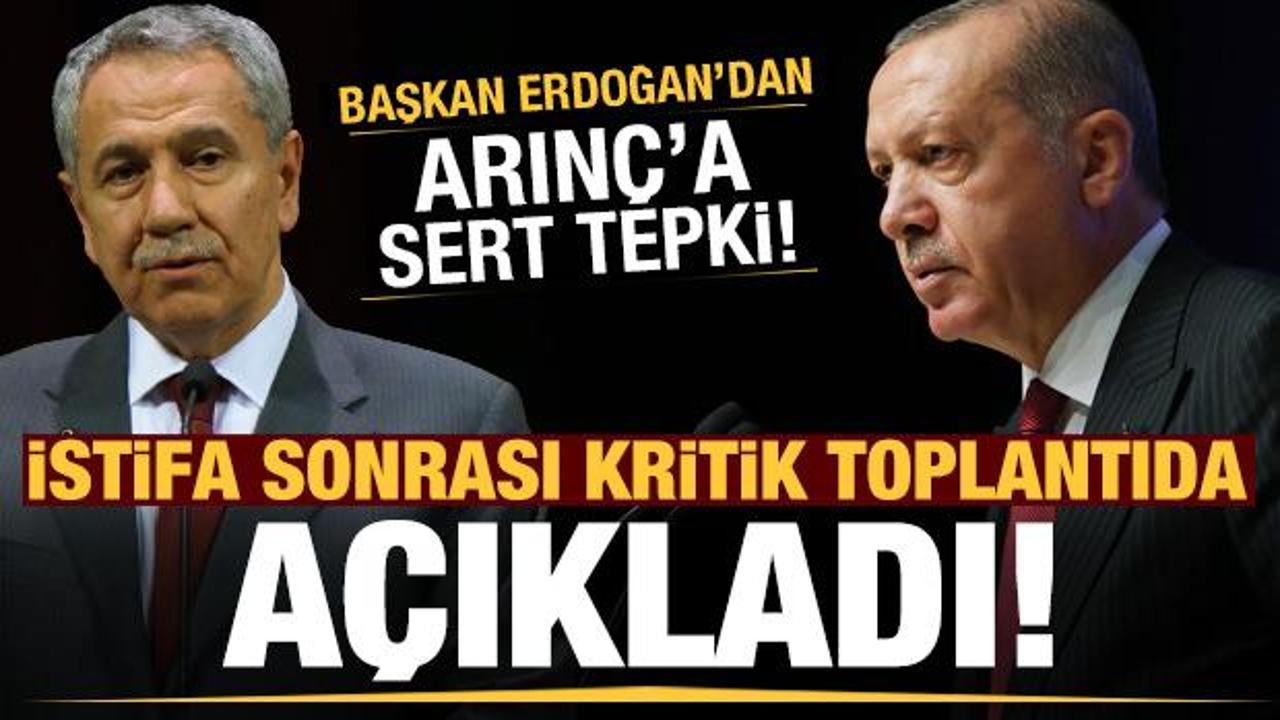 Erdoğan'dan Arınç'a sert tepki! İstifa sonrası toplantıda açıkladı