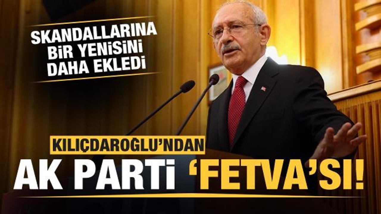 Kılıçdaroğlu’ndan skandal AK Parti 'fetvası'
