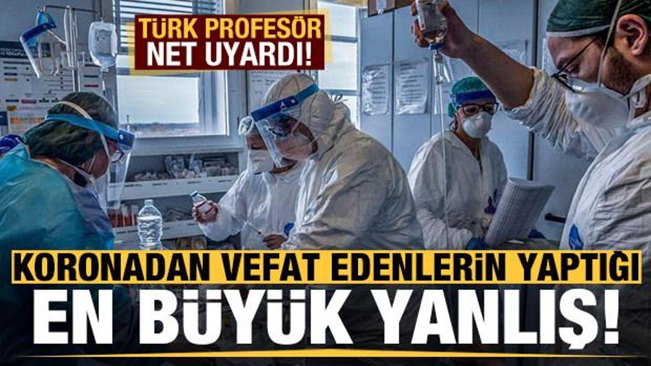 Koronavirüsten vefat edenlerin yaptığı en büyük yanlış! Türk profesör net uyardı...