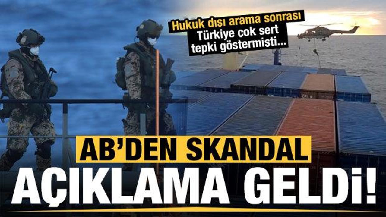 Türk gemisindeki hukuk dışı aramaya ilişkin AB'den skandal açıklama!