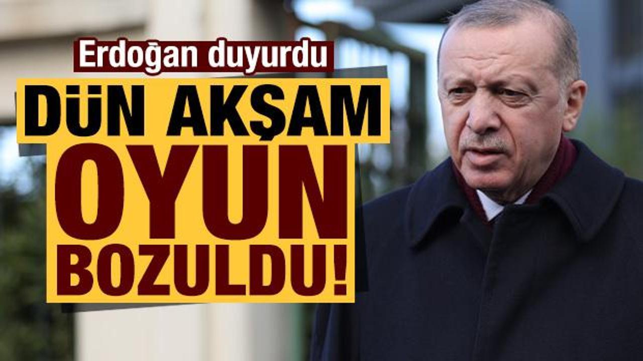 Başkan Erdoğan: Dün akşam oyun bozuldu...