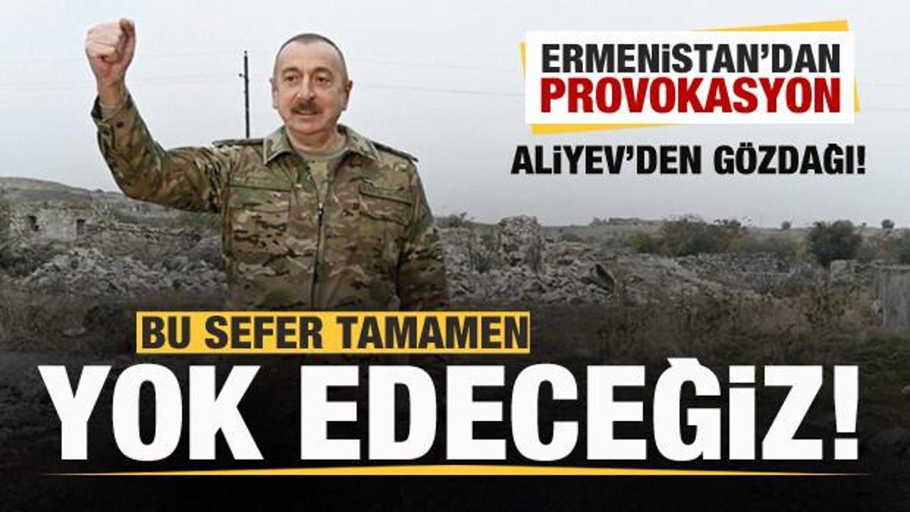 Son dakika: Ermenistan'dan provokasyon! Aliyev'den açıklama: Bu sefer tamamen yok edeceğiz!