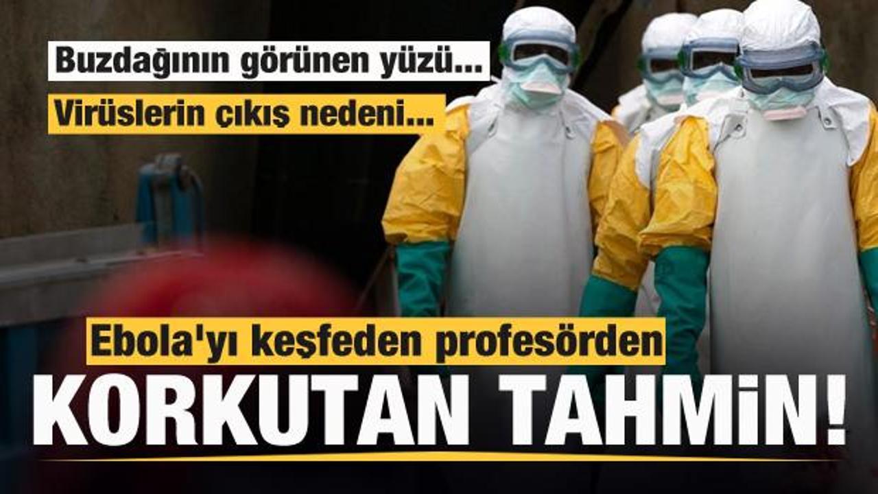 Ebola'yı keşfeden profesörden korkutan sözler: Buzdağının görünen yüzü...