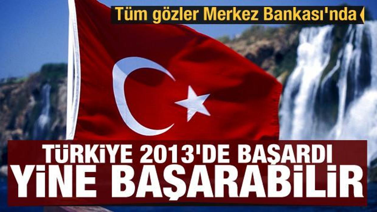 Türkiye 2013'de başardı yine başarabilir! Tüm gözler Merkez Bankası'nda