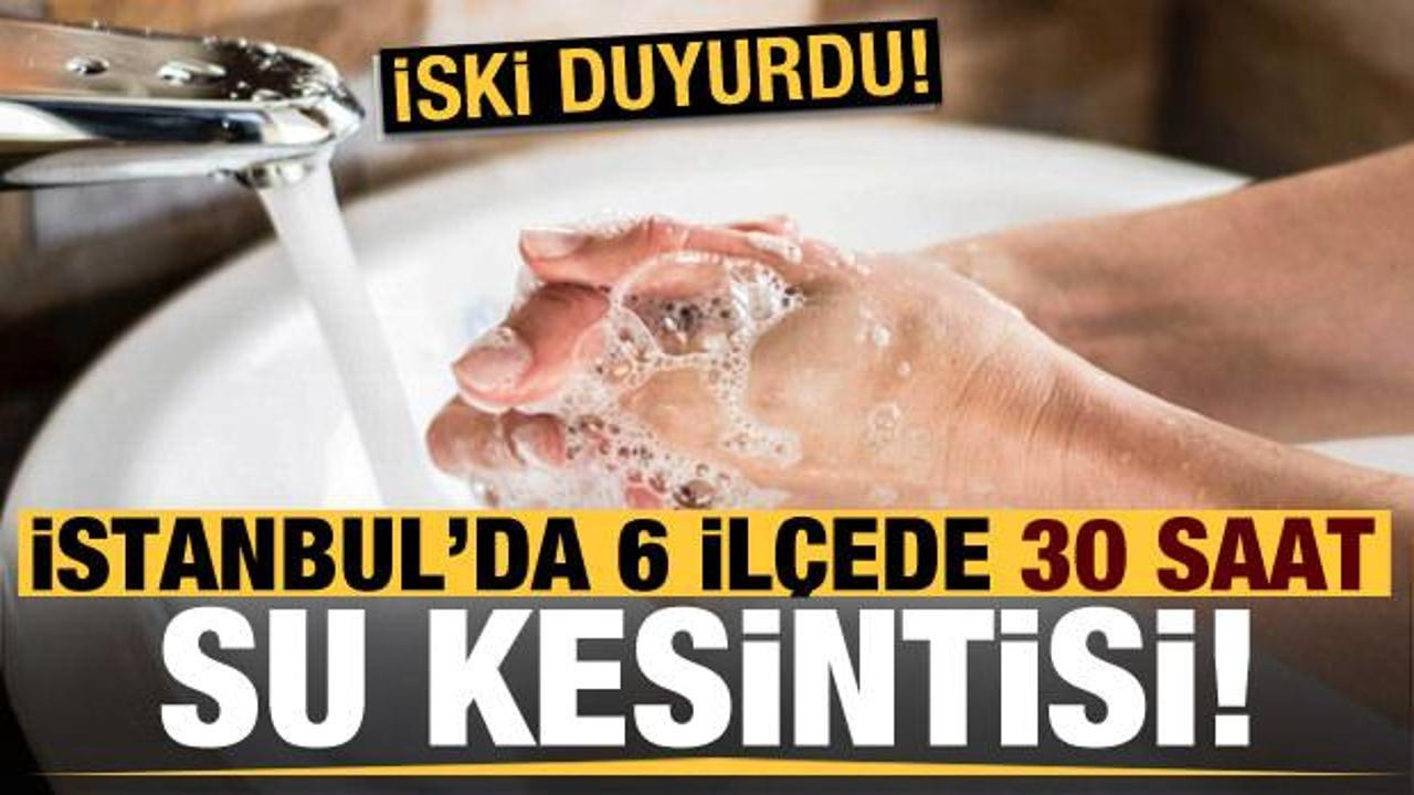 İstanbul'da 6 ilçede 30 saatlik su kesintisi