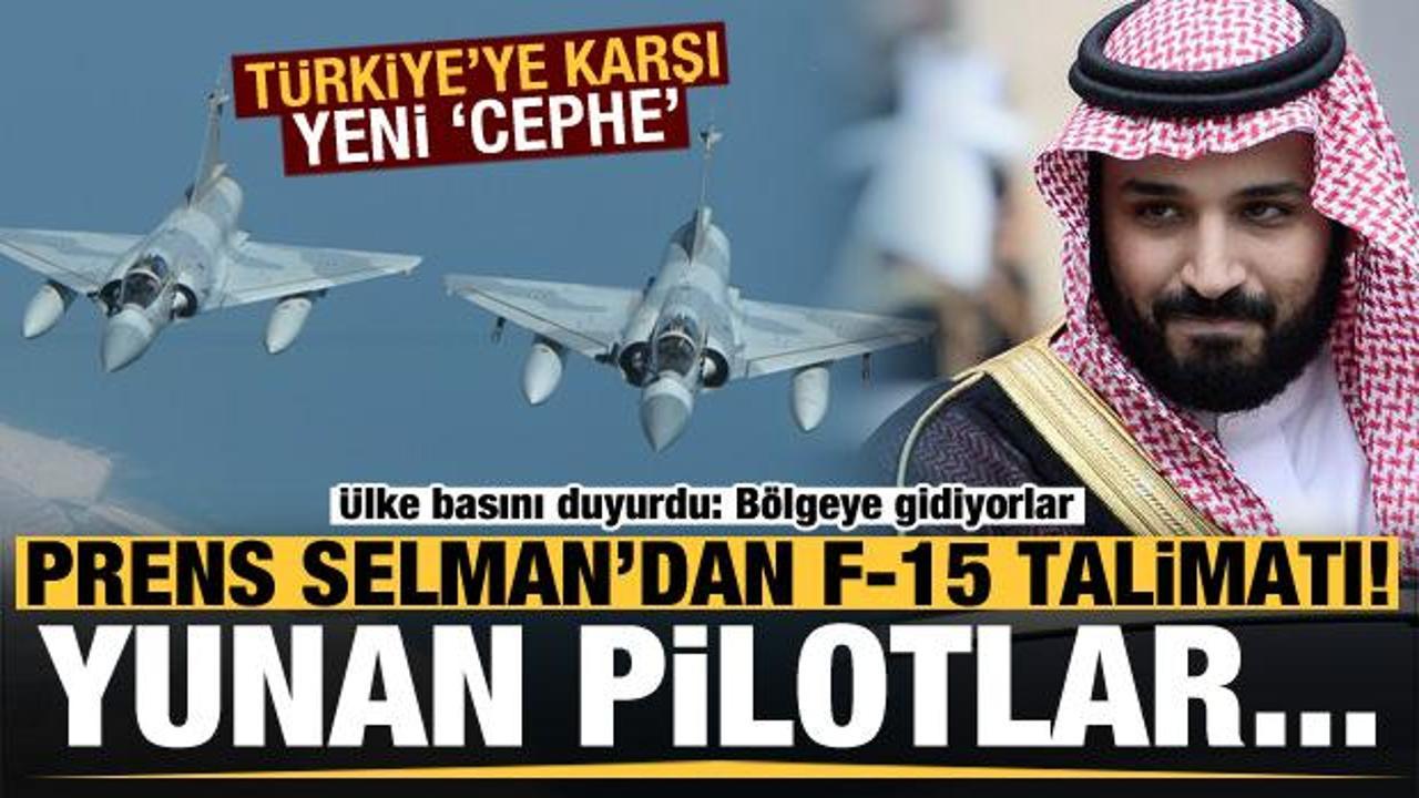 Türkiye'ye karşı yeni cephe! Prens Selman talimat verdi Yunan pilotlar...