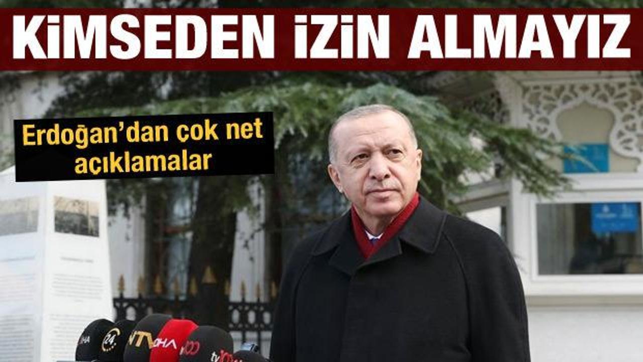 Cumhurbaşkanı Erdoğan'dan son dakika a&ccedil;ıklamalar: Kimseden izin almayız