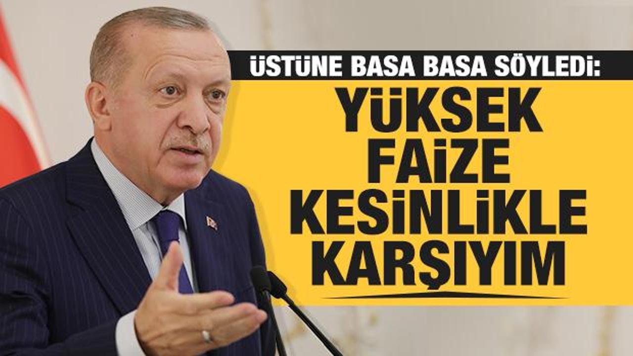 Başkan Erdoğan: Ben yüksek faizle ülkenin kalkınacağına inanmıyorum