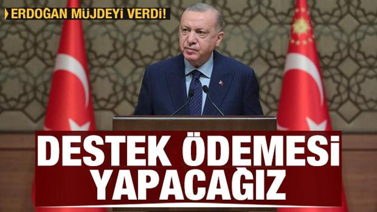 Cumhurbaşkanı Erdoğan müjdeyi verdi: Destek ödemesi yapılacak