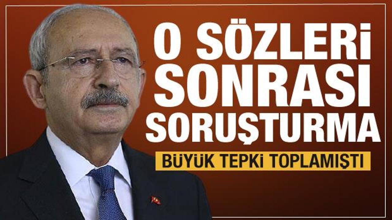 Kılıçdaroğlu!nun sözlerine soruşturma başlatıldı