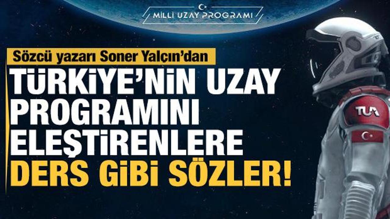 Sözcü yazarı Soner Yalçın'dan Türkiye'nin uzay programını eleştirenlere ders gibi sözler!