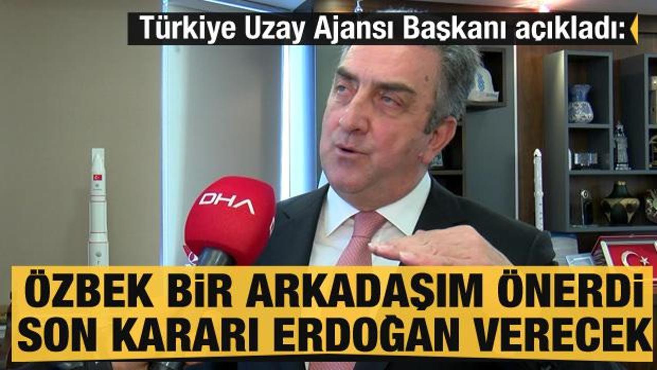 Türkiye Uzay Ajansı Başkanı açıkladı: Özbek arkadaşım önerdi... Son kararı Erdoğan verecek