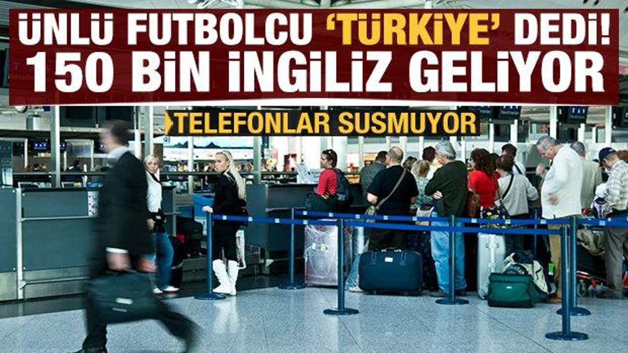 Ünlü futbolcu Türkiye'yi seçti, telefonlar susmuyor! 150 bin İngiliz geliyor