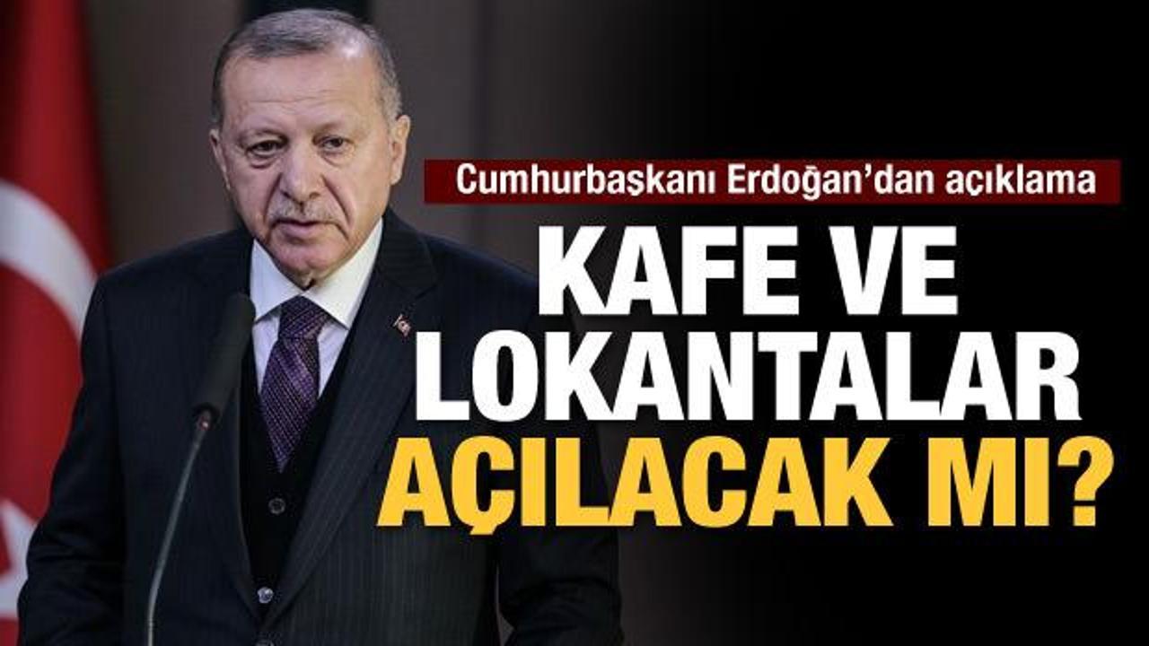 Kafe ve lokantalar açılacak mı? Erdoğan'dan açıklama