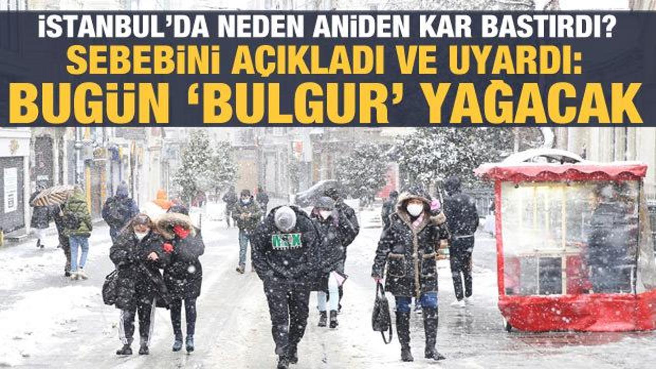 Son dakika haberi: İstanbul'da aniden bastıran karın sebebi neydi? 'Bulgur' yağacak!