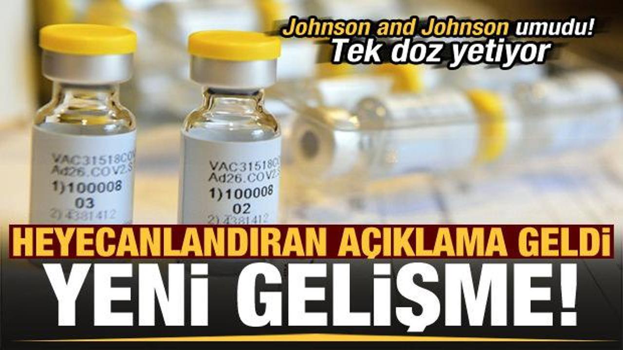 Johnson and Johnson umudu! Aşıda yeni gelişme, tek doz yetiyor...