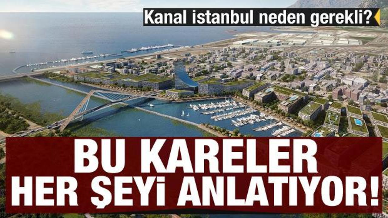 Kanal İstanbul neden gerekli? İstanbul için bu kareler her şeyi anlatıyor!