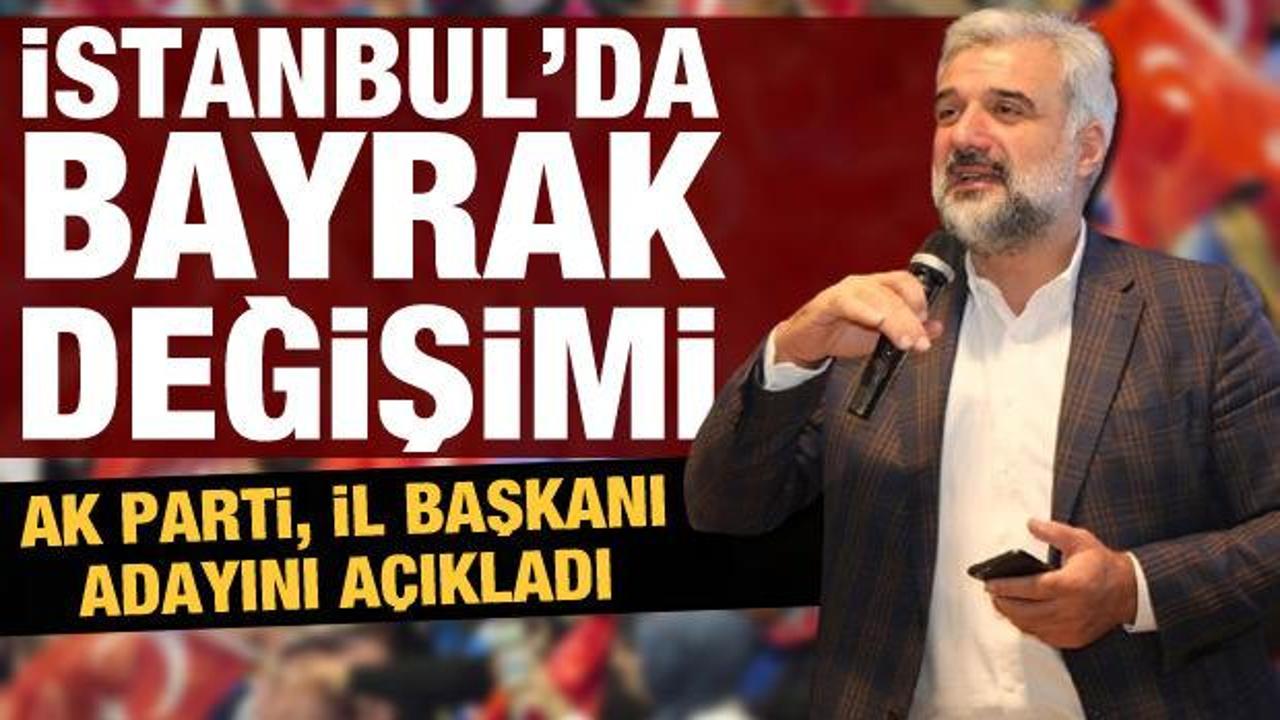 Son dakika: AK Parti, İstanbul İl Başkanı adayını açıkladı