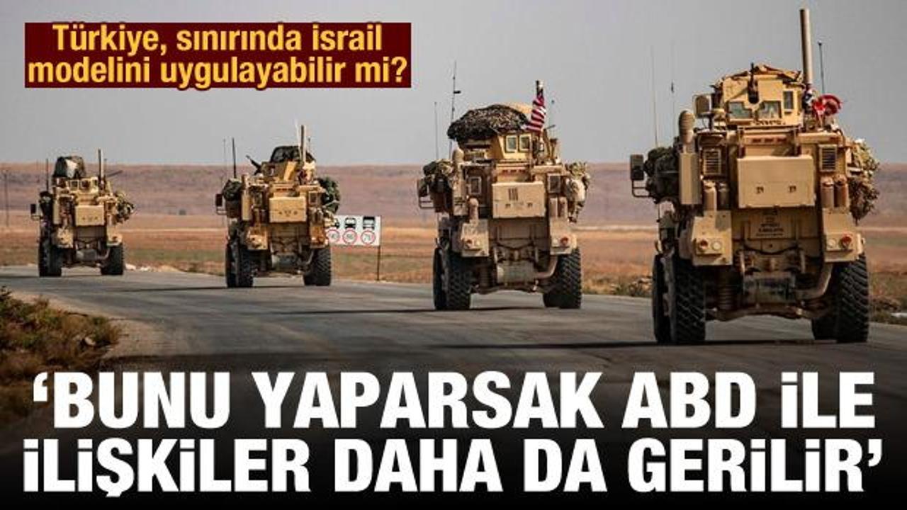 Türkiye, sınırında İsrail modelini uygulayabilir mi? 'ABD ile ilişkiler daha da gerilir'