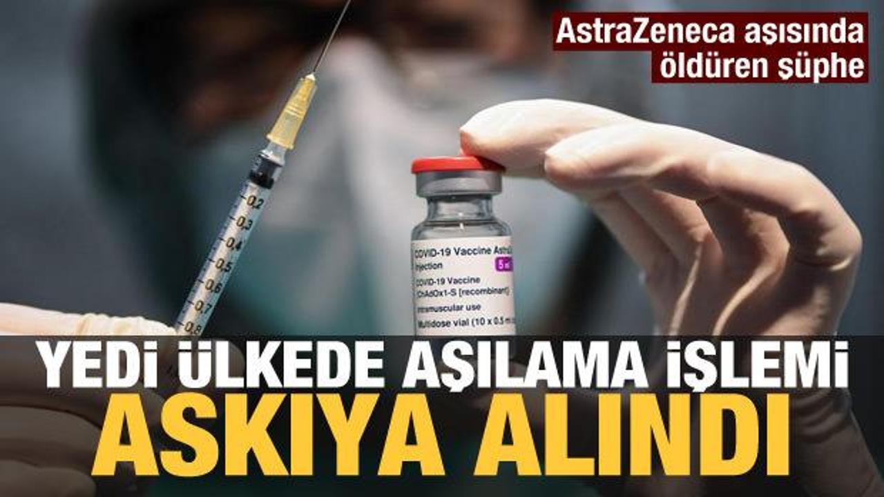 Son dakika haberi: 7 ülke AstraZeneca aşısının kullanımını durdurdu
