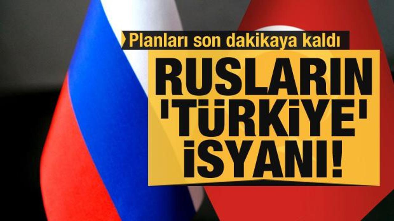Rusların 'Türkiye' isyanı! Planları son dakikaya kaldı